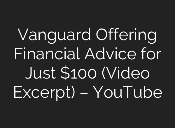 Vanguard Offering Financial Advice for Just $100 (Video Excerpt) – YouTube