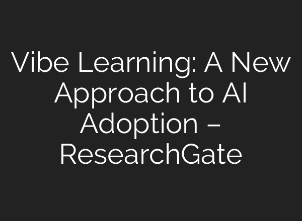 Vibe Learning: A New Approach to AI Adoption – ResearchGate