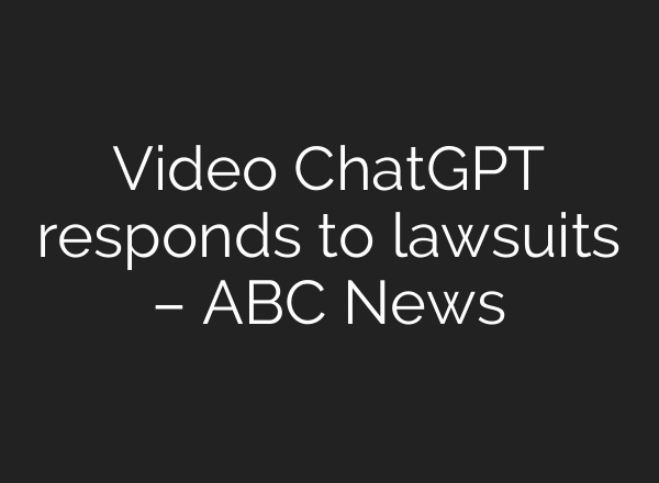 Video ChatGPT responds to lawsuits – ABC News