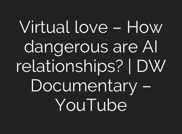 Virtual love – How dangerous are AI relationships? | DW Documentary – YouTube