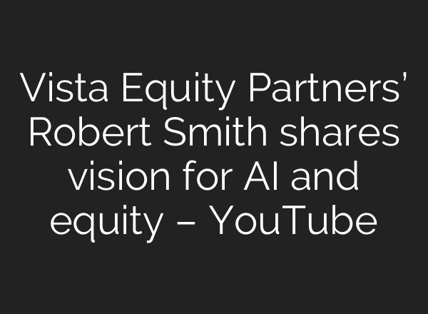 Vista Equity Partners’ Robert Smith shares vision for AI and equity – YouTube