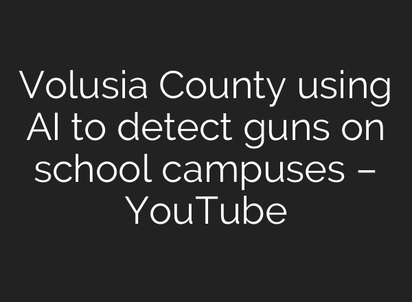 Volusia County using AI to detect guns on school campuses – YouTube