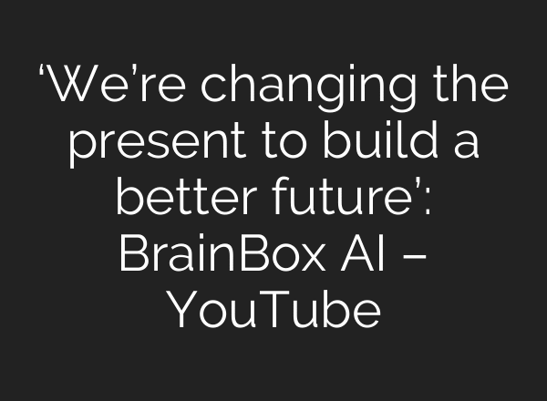 ‘We’re changing the present to build a better future’: BrainBox AI – YouTube