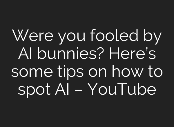 Were you fooled by AI bunnies? Here’s some tips on how to spot AI – YouTube