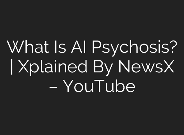 What Is AI Psychosis? | Xplained By NewsX – YouTube