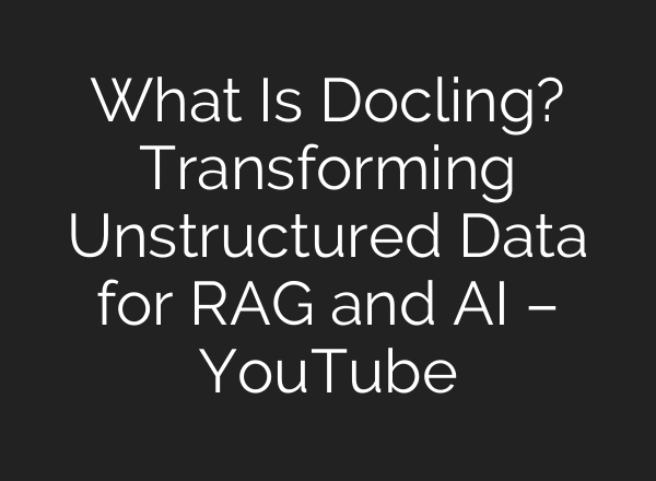 What Is Docling? Transforming Unstructured Data for RAG and AI – YouTube