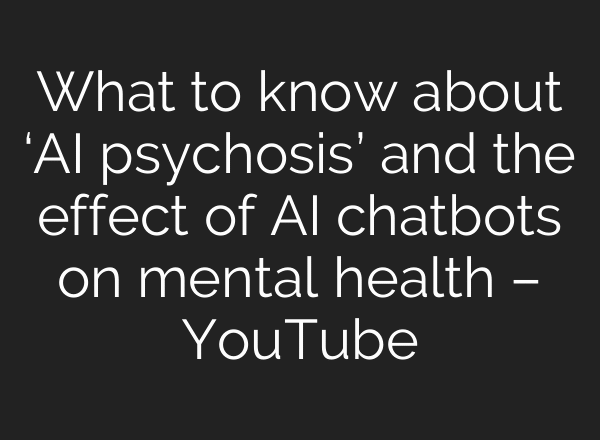 What to know about ‘AI psychosis’ and the effect of AI chatbots on mental health – YouTube