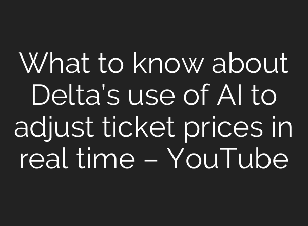What to know about Delta’s use of AI to adjust ticket prices in real time – YouTube