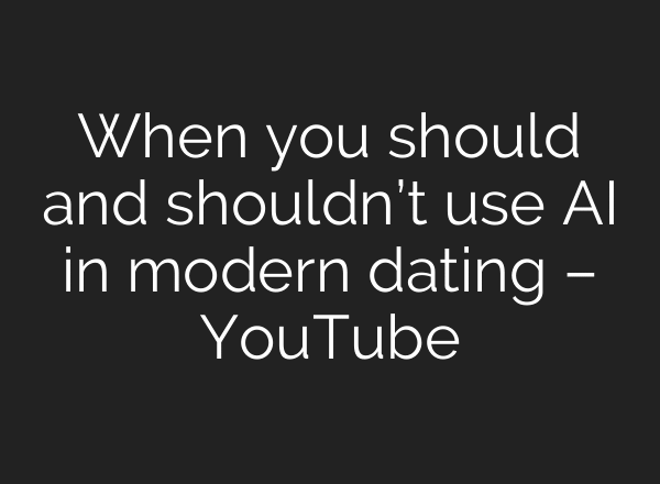 When you should and shouldn’t use AI in modern dating – YouTube
