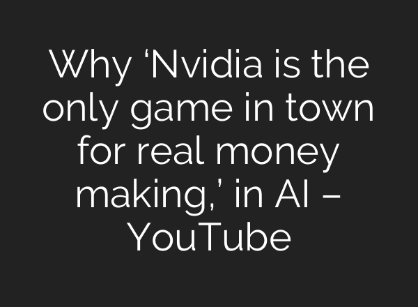 Why ‘Nvidia is the only game in town for real money making,’ in AI – YouTube