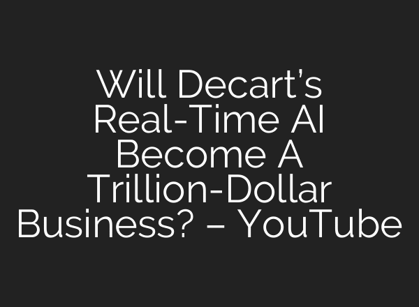 Will Decart’s Real-Time AI Become A Trillion-Dollar Business? – YouTube