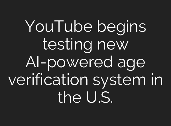 YouTube begins testing new AI-powered age verification system in the U.S.