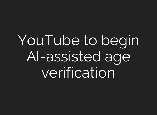 YouTube to begin AI-assisted age verification