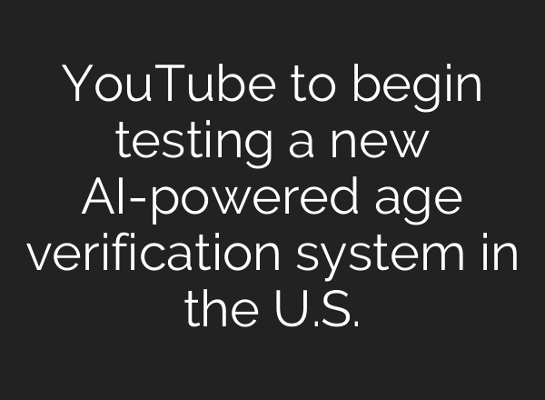 YouTube to begin testing a new AI-powered age verification system in the U.S.