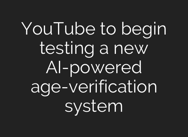 YouTube to begin testing a new AI-powered age-verification system