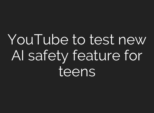 YouTube to test new AI safety feature for teens