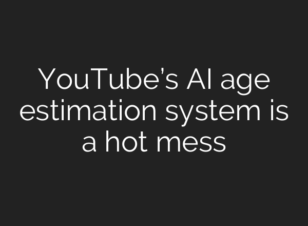 YouTube’s AI age estimation system is a hot mess