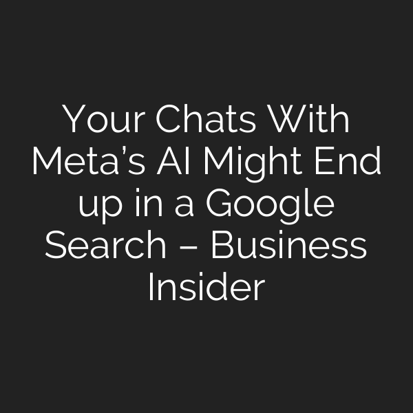 Your Chats With Meta’s AI Might End up in a Google Search – Business Insider