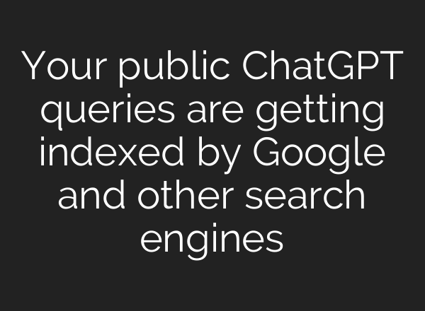 Your public ChatGPT queries are getting indexed by Google and other search engines