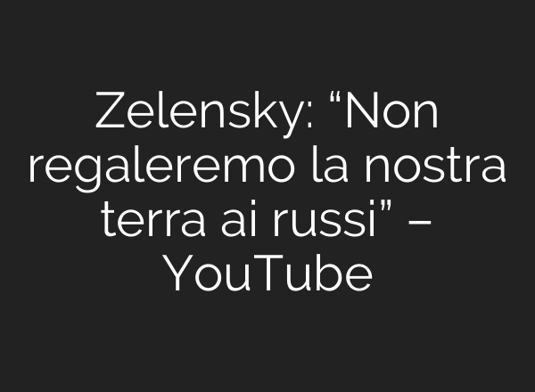 Zelensky: “Non regaleremo la nostra terra ai russi” – YouTube