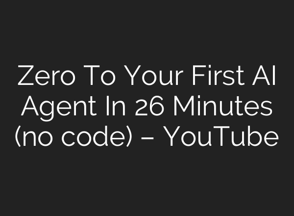 Zero To Your First AI Agent In 26 Minutes (no code) – YouTube