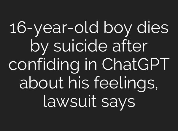 16-year-old boy dies by suicide after confiding in ChatGPT about his feelings, lawsuit says