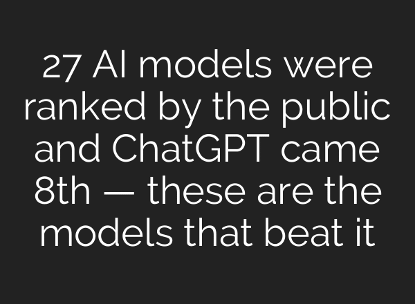 27 AI models were ranked by the public and ChatGPT came 8th — these are the models that beat it