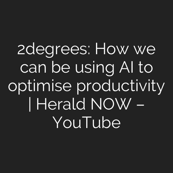 2degrees: How we can be using AI to optimise productivity | Herald NOW – YouTube