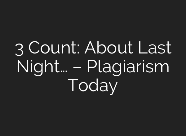 3 Count: About Last Night… – Plagiarism Today