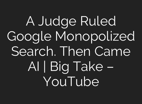 A Judge Ruled Google Monopolized Search. Then Came AI | Big Take – YouTube