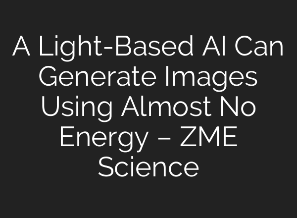 A Light-Based AI Can Generate Images Using Almost No Energy – ZME Science