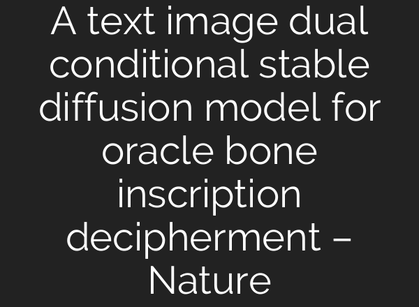 A text image dual conditional stable diffusion model for oracle bone inscription decipherment – Nature