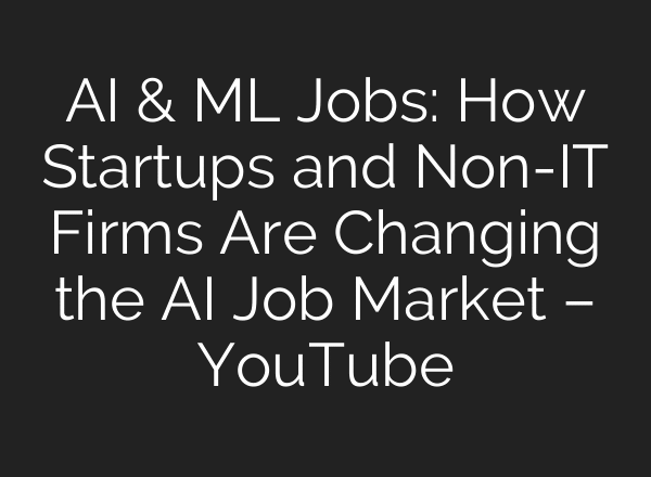 AI & ML Jobs: How Startups and Non-IT Firms Are Changing the AI Job Market – YouTube