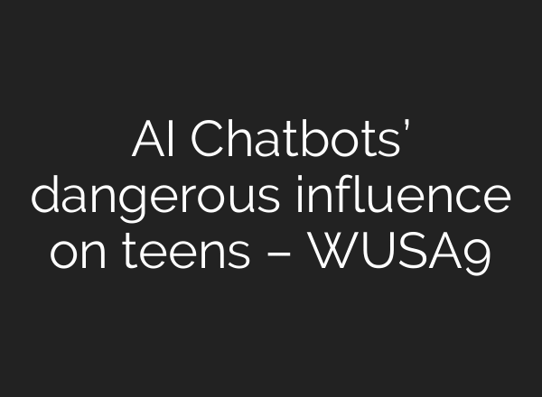 AI Chatbots’ dangerous influence on teens – WUSA9