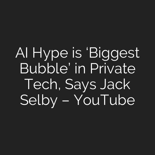 AI Hype is ‘Biggest Bubble’ in Private Tech, Says Jack Selby – YouTube