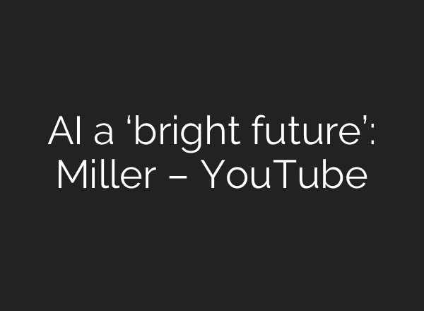 AI a ‘bright future’: Miller – YouTube