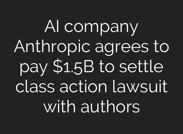 AI company Anthropic agrees to pay $1.5B to settle class action lawsuit with authors