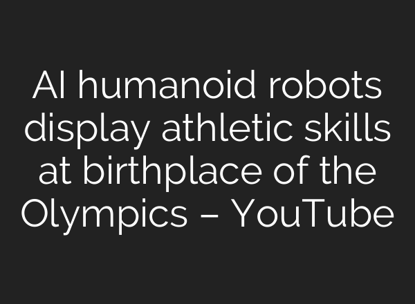 AI humanoid robots display athletic skills at birthplace of the Olympics – YouTube