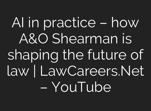 AI in practice – how A&O Shearman is shaping the future of law | LawCareers.Net – YouTube