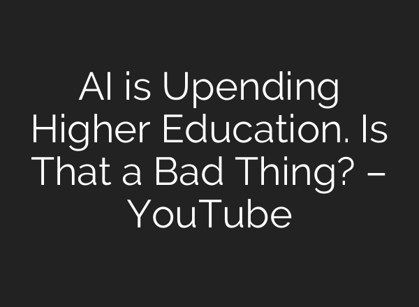 AI is Upending Higher Education. Is That a Bad Thing? – YouTube