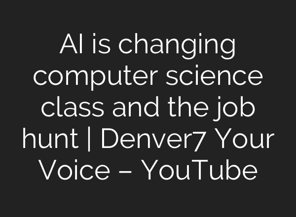 AI is changing computer science class and the job hunt | Denver7 Your Voice – YouTube