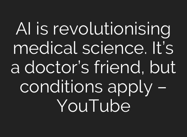 AI is revolutionising medical science. It’s a doctor’s friend, but conditions apply – YouTube