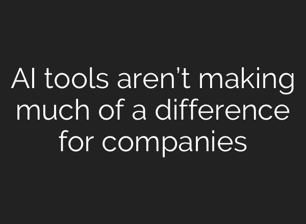 AI tools aren’t making much of a difference for companies