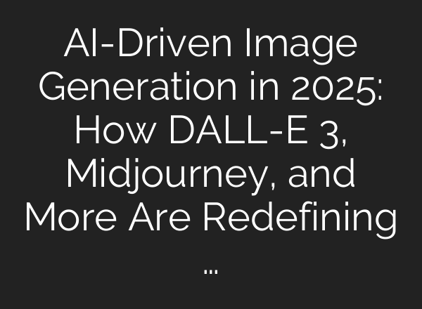 AI-Driven Image Generation in 2025: How DALL-E 3, Midjourney, and More Are Redefining …
