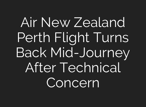 Air New Zealand Perth Flight Turns Back Mid-Journey After Technical Concern