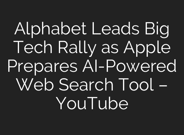 Alphabet Leads Big Tech Rally as Apple Prepares AI-Powered Web Search Tool – YouTube