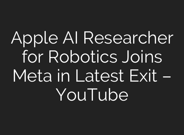 Apple AI Researcher for Robotics Joins Meta in Latest Exit – YouTube