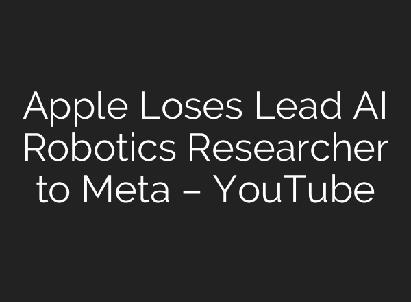 Apple Loses Lead AI Robotics Researcher to Meta – YouTube