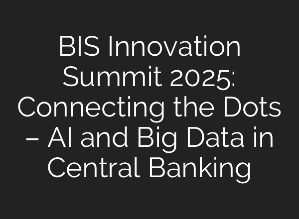 BIS Innovation Summit 2025: Connecting the Dots – AI and Big Data in Central Banking