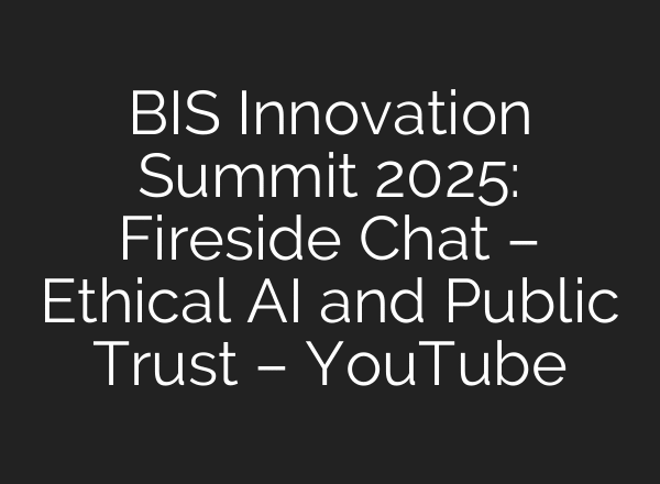 BIS Innovation Summit 2025: Fireside Chat – Ethical AI and Public Trust – YouTube
